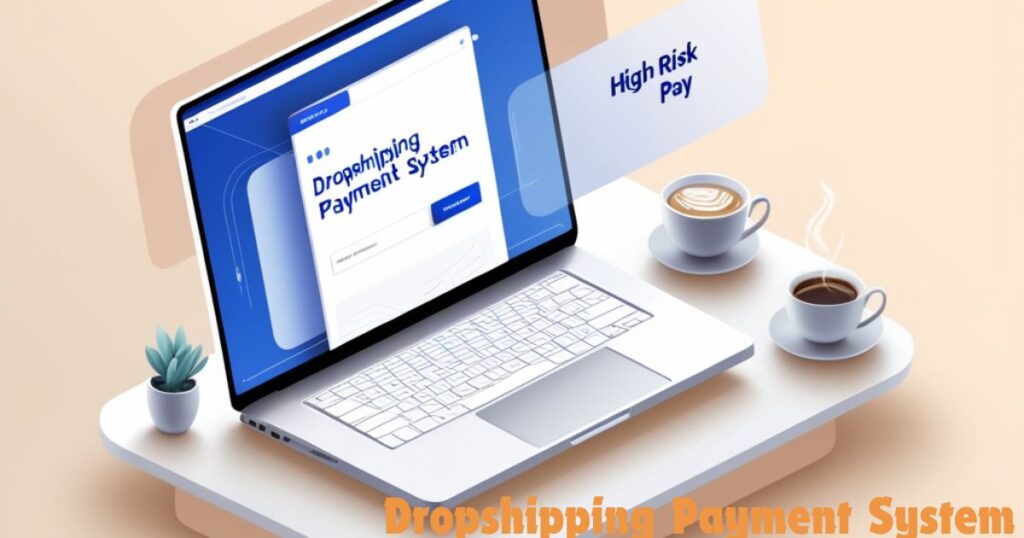 Using High Risk Pay As Your Dropshipping Payment System