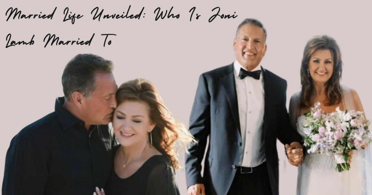 Married Life Unveiled: Who Is Joni Lamb Married To